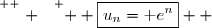 \overset{ { \white{ . } } } {  \boxed{u_n=\text e^n}  }