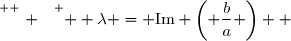 \overset{ { \white{ . } } } {  \lambda = \text{Im} \left( \dfrac{b}{a} \right)  }