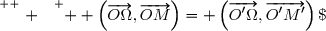 \overset{ { \white{ . } } } {  \left(\overrightarrow{O\Omega},\overrightarrow{OM}\right)= \left(\overrightarrow{O'\Omega},\overrightarrow{O'M'}\right)\;[\pi] }