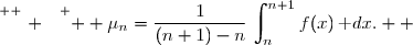 \overset{ { \white{ . } } } {  \mu_n=\dfrac{1}{(n+1)-n}\,\displaystyle\int_n^{n+1}f(x)\,\text dx.  }