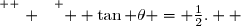\overset{ { \white{ . } } } {  \tan \theta = \frac{1}{2}.  }