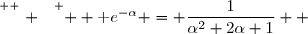 \overset{ { \white{ . } } } {  \text e^{-\alpha} = \dfrac{1}{\alpha^2+2\alpha+1}  }
