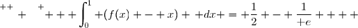 \overset{ { \white{ . } } } {   \displaystyle\int_{0}^{1} (f(x) - x) \, dx = \frac{1}{2} - \frac{1}{\text e}    }