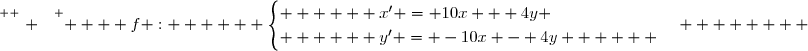 \overset{ { \white{ . } } } {    f :      \begin{cases}      x' = 10x + 4y \\      y' = -10x - 4y      \end{cases}        }