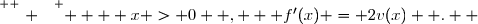 \overset{ { \white{ . } } } {    x > 0  ,   f'(x) = 2v(x)  .  }