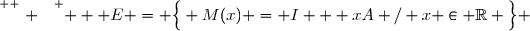 \overset{ { \white{ . } } } {   E = \Big\lbrace M(x) = I + xA / x \in \mathbb{R} \Big\rbrace} 