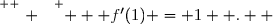 \overset{ { \white{ . } } } {   f'(1) = 1  .  }