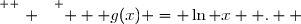 \overset{ { \white{ . } } } {   g(x) = \ln x  .  }