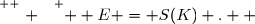 \overset{ { \white{ . } } } {  E = S(K) .  }
