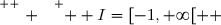 \overset{ { \white{ . } } } {  I=[-1,+\infty[  }
