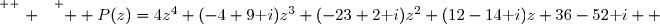 \overset{ { \white{ . } } } {  P(z)=4z^4+(-4+9\text i)z^3+(-23+2\text i)z^2+(12-14\text i)z+36-52\text i  }