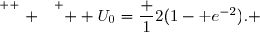 \overset{ { \white{ . } } } {  U_0=\dfrac 12(1-\text e^{-2}). }