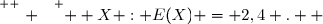 \overset{ { \white{ . } } } {  X : E(X) = 2,4 .  }