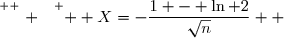 \overset{ { \white{ . } } } {  X=-\dfrac{1 - \ln 2}{\sqrt{n}}  }