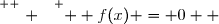 \overset{ { \white{ . } } } {  f(x) = 0  }