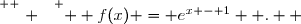 \overset{ { \white{ . } } } {  f(x) = e^{x - 1}  .  }