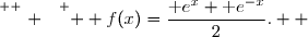 \overset{ { \white{ . } } } {  f(x)=\dfrac{\text e^x+\text e^{-x}}{2}.  }