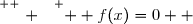 \overset{ { \white{ . } } } {  f(x)=0  }