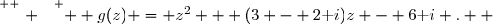 \overset{ { \white{ . } } } {  g(z) = z^2 + (3 - 2\text i)z - 6\text i .  }