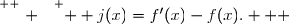 \overset{ { \white{ . } } } {  j(x)=f'(x)-f(x).   }