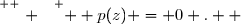 \overset{ { \white{ . } } } {  p(z) = 0 .  }