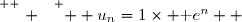 \overset{ { \white{ . } } } {  u_n=1\times \text e^n  }