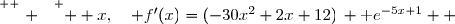 \overset{ { \white{ . } } } {  x,\quad f'(x)=(-30x^2+2x+12)\, \text e^{-5x+1}  }