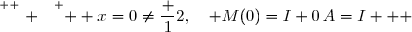 \overset{ { \white{ . } } } {  x=0\neq\dfrac 12,\quad M(0)=I+0\,A=I   }