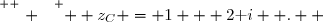 \overset{ { \white{ . } } } {  z_C = 1 + 2\text i  .  }