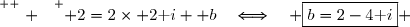 \overset{ { \white{ . } } } { 2=2\times 2\text i +b\quad\Longleftrightarrow\quad \boxed{b=2-4\text i} }