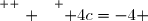 \overset{ { \white{ . } } } { 4c=-4 }