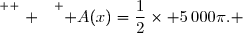 \overset{ { \white{ . } } } { A(x)=\dfrac{1}{2}\times 5\,000\pi. }