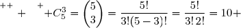 \overset{ { \white{ . } } } { C_{5}^3=\begin{pmatrix}5\\3\end{pmatrix}=\dfrac{5!}{3!(5-3)!}=\dfrac{5!}{3!\,2!}=10 }