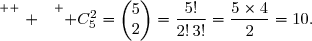 \overset{ { \white{ . } } } { C_5^2=\begin{pmatrix}5\\2\end{pmatrix}=\dfrac{5!}{2!\,3!}=\dfrac{5\times4}{2}=10.}