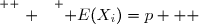 \overset{ { \white{ . } } } { E(X_i)=p   }
