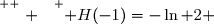 \overset{ { \white{ . } } } { H(-1)=-\ln 2 }