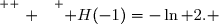 \overset{ { \white{ . } } } { H(-1)=-\ln 2. }
