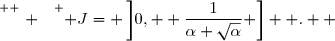 \overset{ { \white{ . } } } { J= \left]0,  \dfrac{1}{\alpha+\sqrt\alpha} \right]  .  }