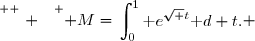 \overset{ { \white{ . } } } { M=\begin{aligned}\int_0^1\text e^{\sqrt t}\text d t.\end{aligned} }