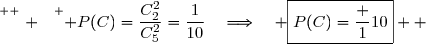 \overset{ { \white{ . } } } { P(C)=\dfrac{C_2^2}{C_5^2}=\dfrac{1}{10}\quad\Longrightarrow\quad \boxed{P(C)=\dfrac {1}{10}}}  