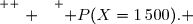 \overset{ { \white{ . } } } { P(X=1\,500). }