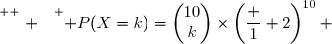 \overset{ { \white{ . } } } { P(X=k)=\begin{pmatrix}10\\k\end{pmatrix}\times\left(\dfrac 1 2\right)^{10} }