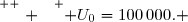 \overset{ { \white{ . } } } { U_0=100\,000. }