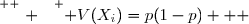 \overset{ { \white{ . } } } { V(X_i)=p(1-p)   }
