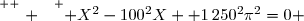 \overset{ { \white{ . } } } { X^2-100^2X +1\,250^2\pi^2=0 }