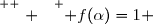 \overset{ { \white{ . } } } { f(\alpha)=1 }