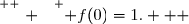 \overset{ { \white{ . } } } { f(0)=1.   }