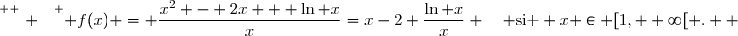 \overset{ { \white{ . } } } { f(x) = \dfrac{x^2 - 2x + \ln x}{x}=x-2+\dfrac{\ln x}{x} \quad \text{si } x \in [1, +\infty[ .  }