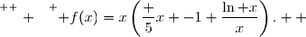 \overset{ { \white{ . } } } { f(x)=x\left(\dfrac 5x -1+\dfrac{\ln x}{x}\right).  }