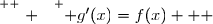 \overset{ { \white{ . } } } { g'(x)=f(x)   }